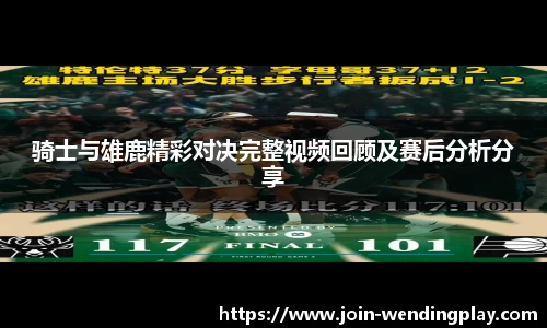 骑士与雄鹿精彩对决完整视频回顾及赛后分析分享