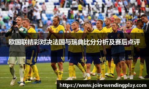 欧国联精彩对决法国与瑞典比分分析及赛后点评